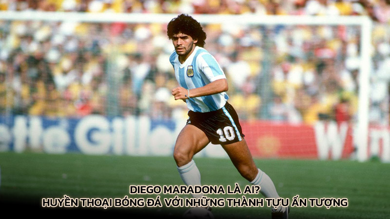 Diego Maradona là ai? Huyền thoại bóng đá với những thành tựu ấn tượng