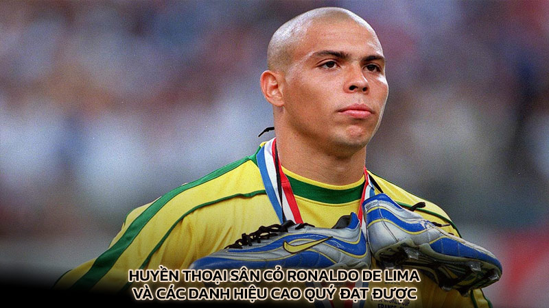 Huyền thoại sân cỏ Ronaldo De Lima và các danh hiệu cao quý đạt được