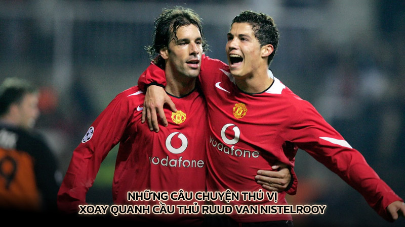 Những câu chuyện thú vị xoay quanh cầu thủ Ruud van Nistelrooy