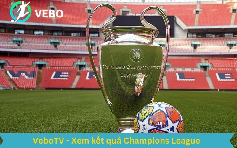 xem kết quả Champions League trực tiếp tại VeboTV