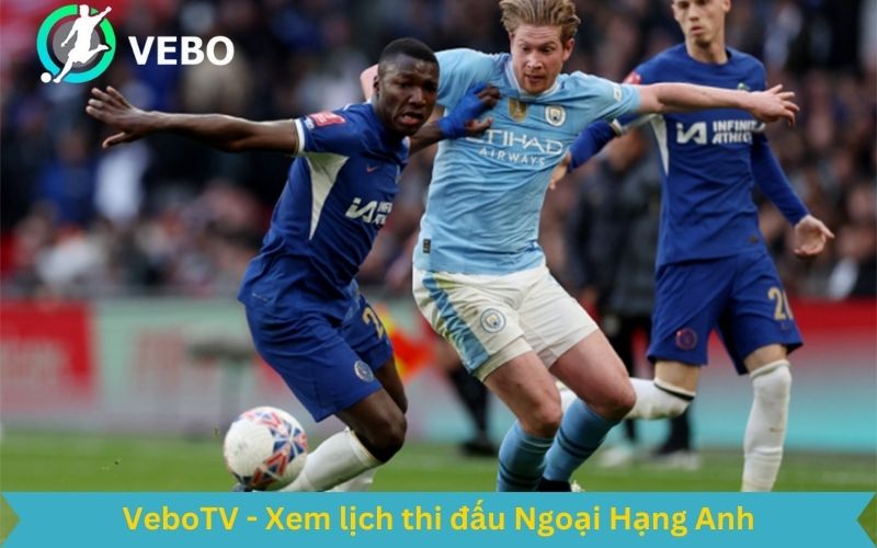 VeboTV trực tiếp lịch thi đấu Ngoại Hạng Anh